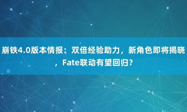崩铁4.0版本情报：双倍经验助力，新角色即将揭晓，Fate联动有望回归？