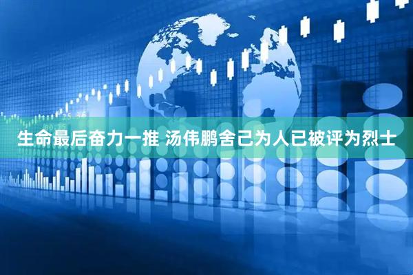 生命最后奋力一推 汤伟鹏舍己为人已被评为烈士